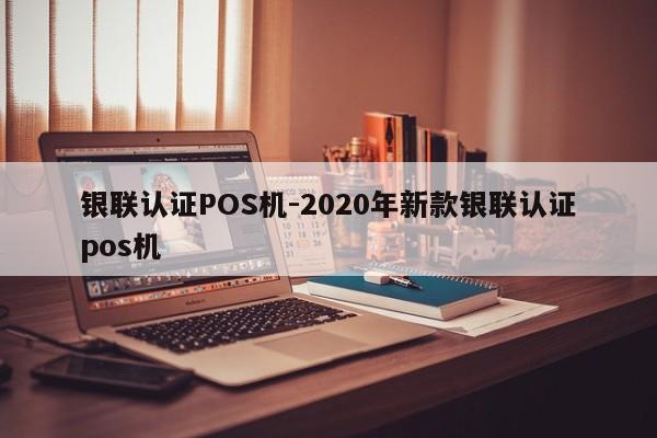 谢家集银联认证POS机-2020年新款银联认证pos机